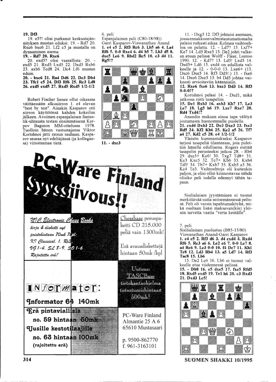 Rxd5 Rxd5 1/2-1/2 Robert Fischer lienee ollut oikeassa väittäessään alkusiirron 1. e4 olevan "best by test". Ainakin Kasparov otti siirron käyttöönsä kahden kokeilun jälkeen.