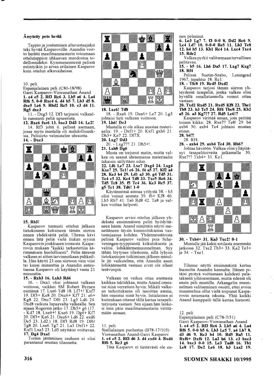 La4 Rf6 S. 0-0 Rxe4 6. d4 bs 7. Lb3 ds 8. dxes Le6 9. Rbd2 RcS 10. c3 d4 11. RgS dxc3 11. - Dxg5 12. Df3 tarjoaisi valkeal Ie runsaasti peliä upseerista. 12. Rxe6 fxe6 13. bxc3 Dd3 14. Lc2! 14. Rf3 johti 6.