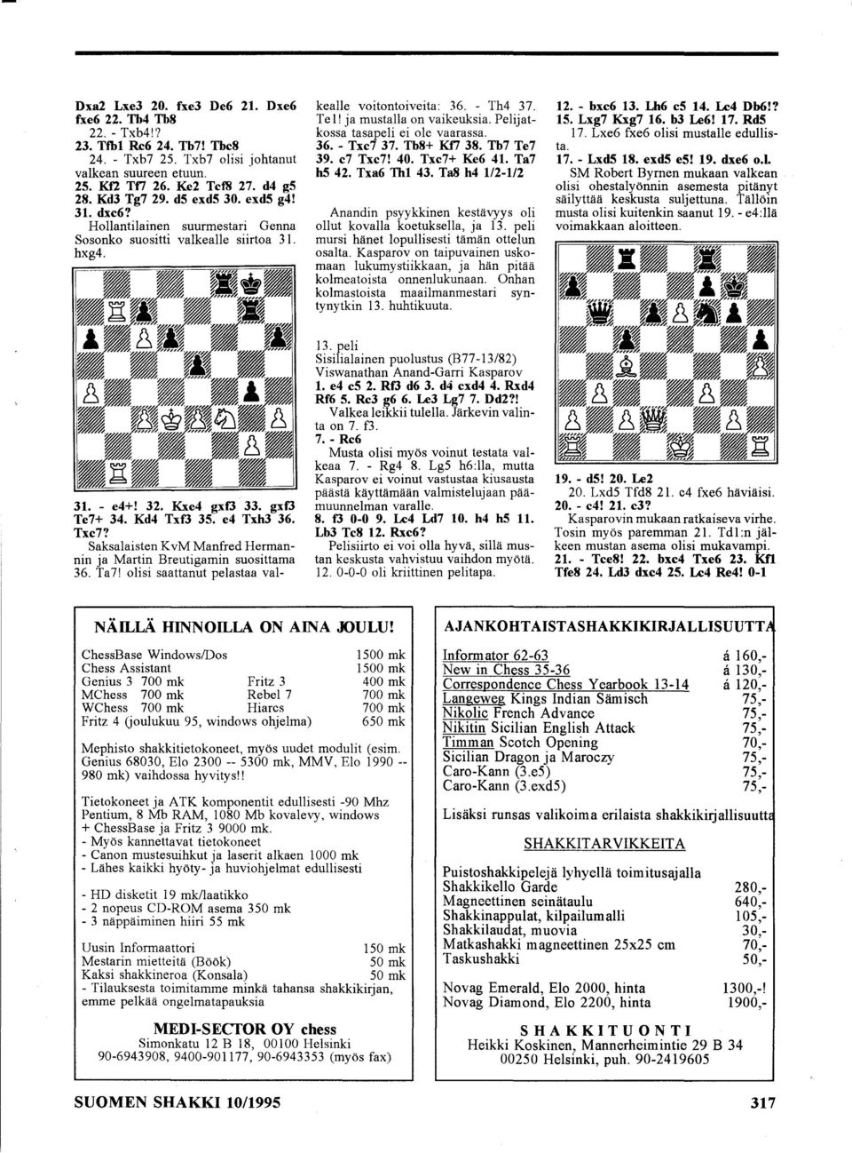 Saksalaisten K vm Manfred Herman nin ja Martin Breutigamin suosittama 36. Ta7! olisi saattanut pelastaa valkealle voitontoiveita: 36. - Th4 37. Te 1! ja mustalla on vaikeuksia.