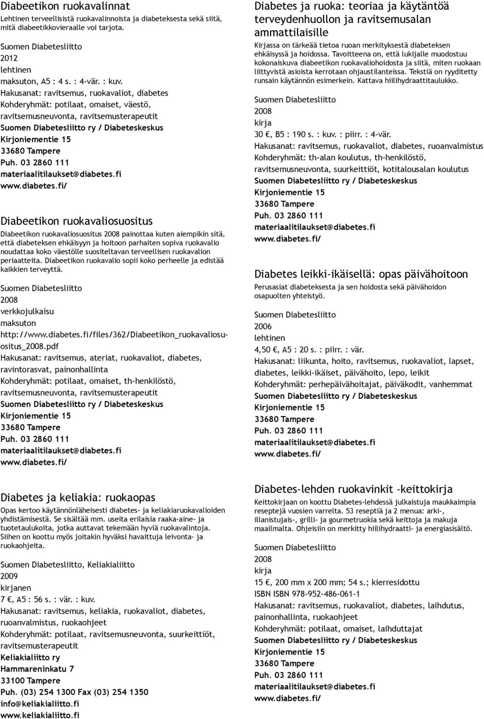 painottaa kuten aiempikin sitä, että diabeteksen ehkäisyyn ja hoitoon parhaiten sopiva ruokavalio noudattaa koko väestölle suositeltavan terveellisen ruokavalion periaatteita.