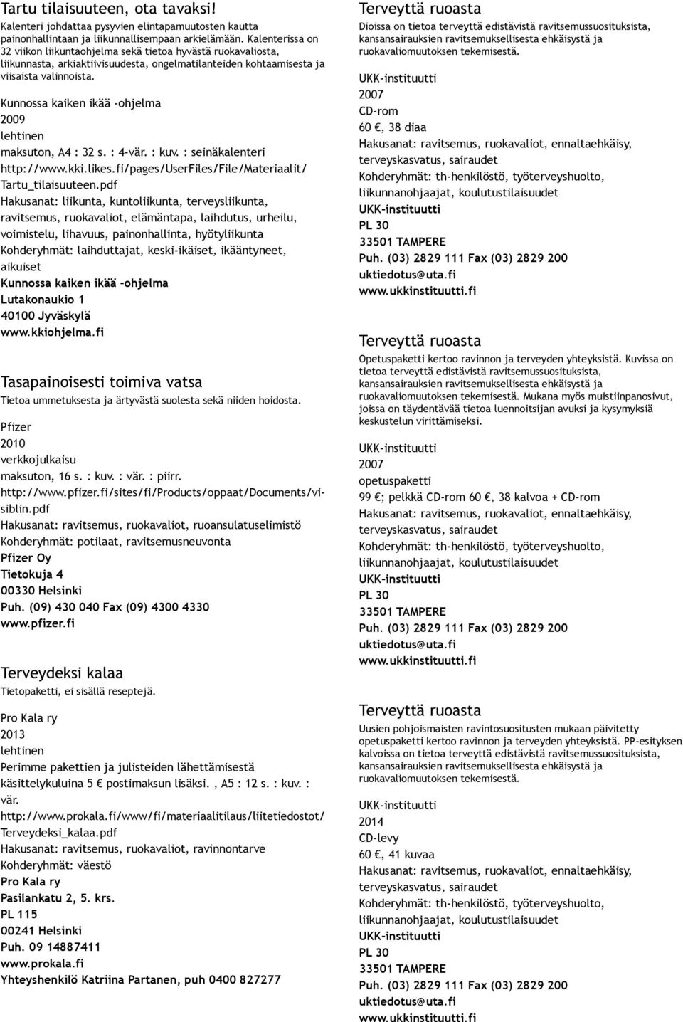 Kunnossa kaiken ikää ohjelma 2009 maksuton, A4 : 32 s. : 4 vär. : kuv. : seinäkalenteri http://www.kki.likes.fi/pages/userfiles/file/materiaalit/ Tartu_tilaisuuteen.