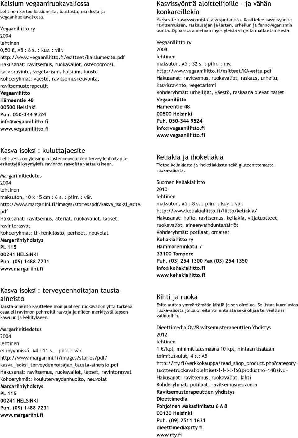 pdf Hakusanat: ravitsemus, ruokavaliot, osteoporoosi, kasvisravinto, vegetarismi, kalsium, luusto Kohderyhmät: väestö, ravitsemusneuvonta, ravitsemusterapeutit Vegaaniliitto Hämeentie 48 00500