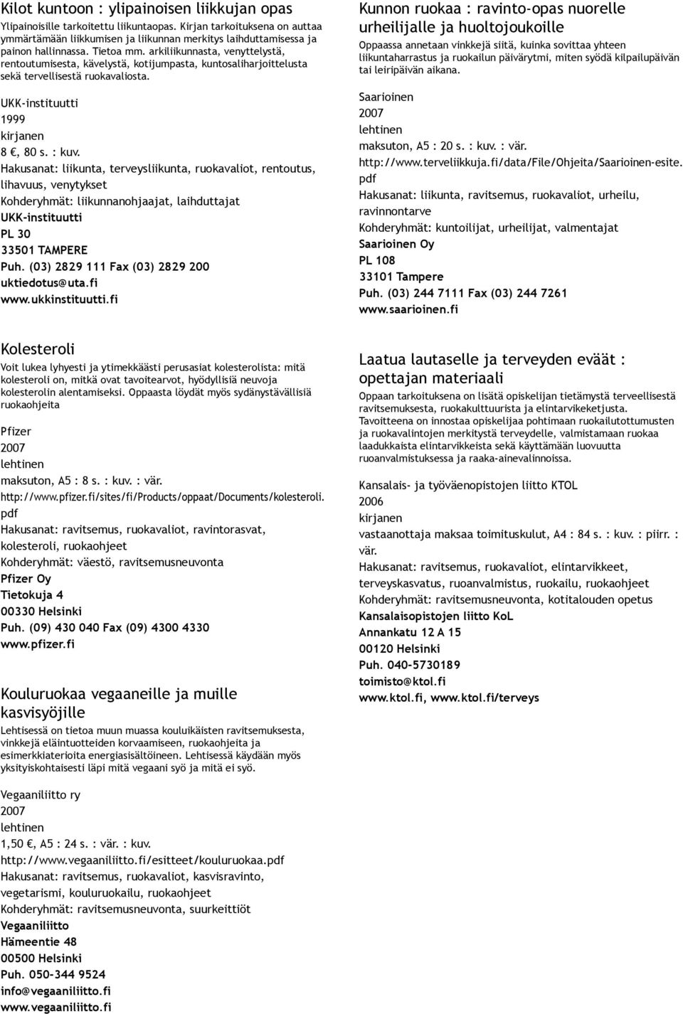 arkiliikunnasta, venyttelystä, rentoutumisesta, kävelystä, kotijumpasta, kuntosaliharjoittelusta sekä tervellisestä ruokavaliosta. UKK instituutti 1999 8, 80 s. : kuv.