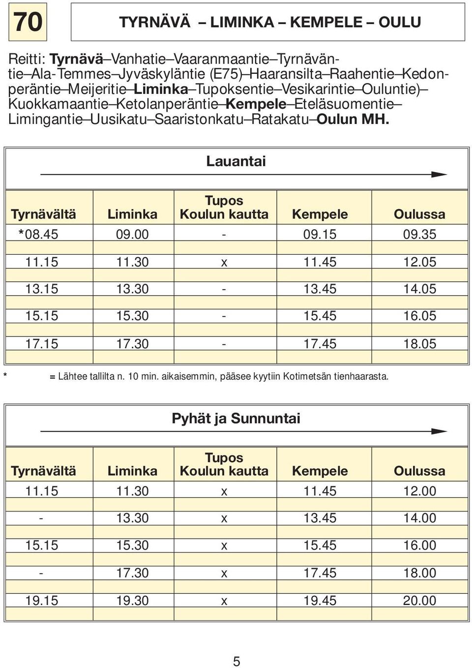 Lauantai Tyrnävältä Liminka Koulun kautta Kempele Oulussa *08.45 09.00-09.15 09.35 11.15 11.30 x 11.45 12.05 13.15 13.30-13.45 14.05 15.15 15.30-15.45 16.05 17.15 17.30-17.45 18.