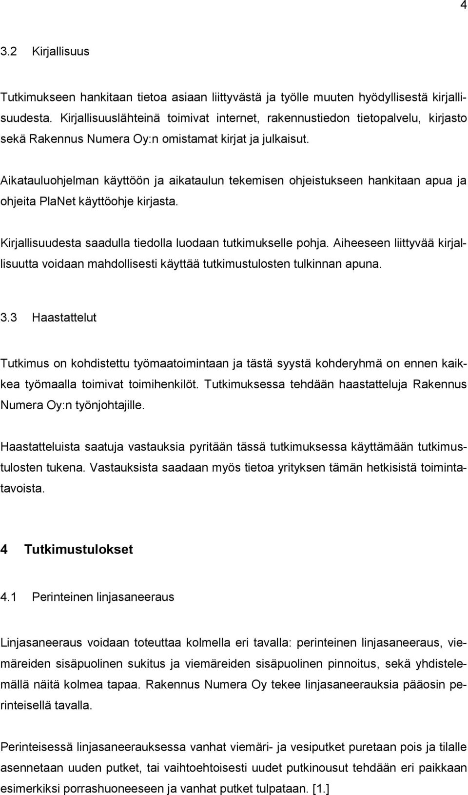 Aikatauluohjelman käyttöön ja aikataulun tekemisen ohjeistukseen hankitaan apua ja ohjeita PlaNet käyttöohje kirjasta. Kirjallisuudesta saadulla tiedolla luodaan tutkimukselle pohja.