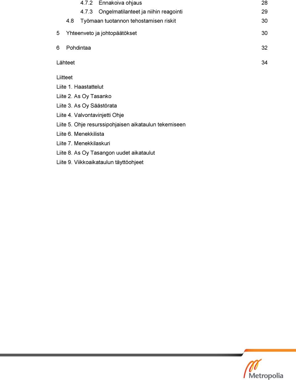 Liite 1. Haastattelut Liite 2. As Oy Tasanko Liite 3. As Oy Säästörata Liite 4. Valvontavinjetti Ohje Liite 5.