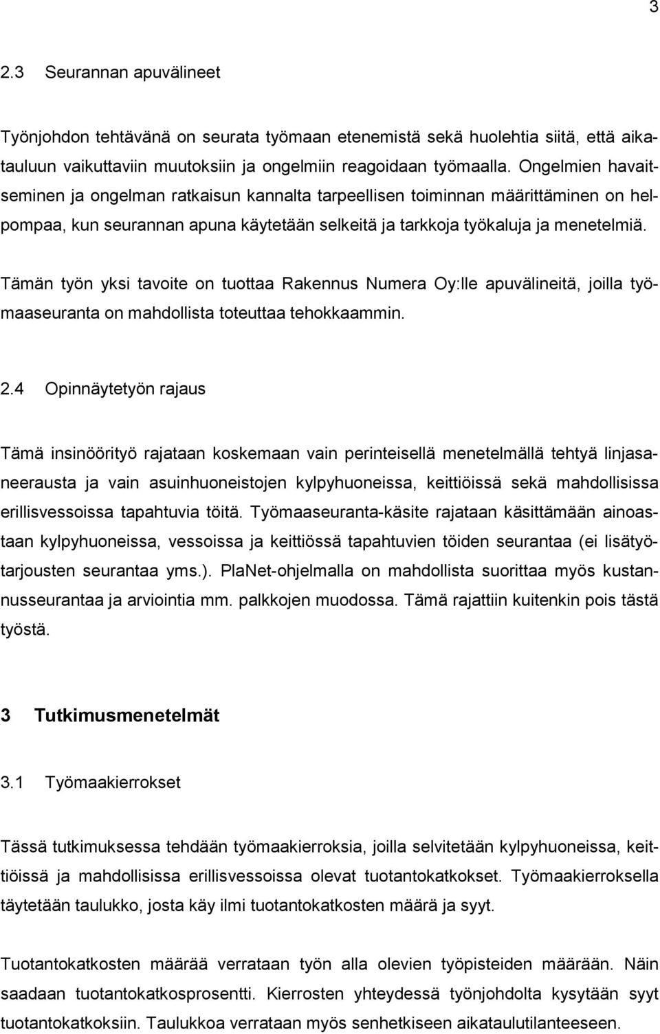 Tämän työn yksi tavoite on tuottaa Rakennus Numera Oy:lle apuvälineitä, joilla työmaaseuranta on mahdollista toteuttaa tehokkaammin. 2.