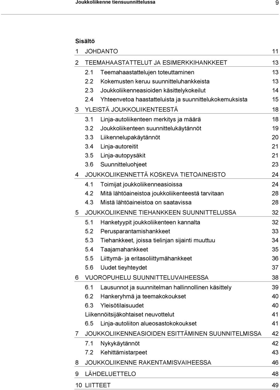 2 Joukkoliikenteen suunnittelukäytännöt 19 3.3 Liikennelupakäytännöt 20 3.4 Linja-autoreitit 21 3.5 Linja-autopysäkit 21 3.6 Suunnitteluohjeet 23 4 JOUKKOLIIKENNETTÄ KOSKEVA TIETOAINEISTO 24 4.