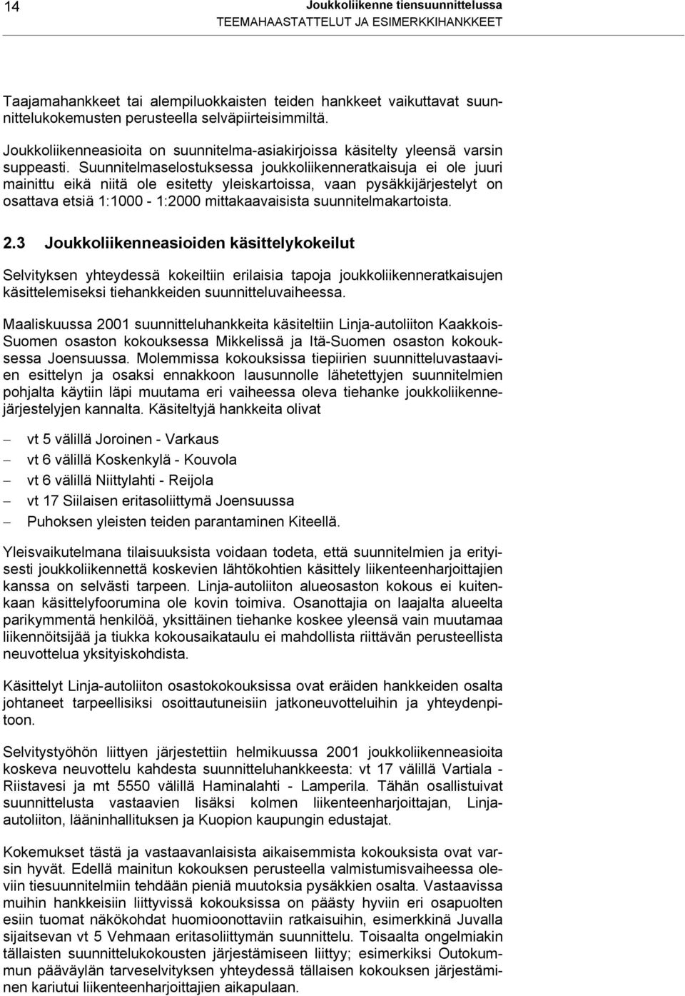 Suunnitelmaselostuksessa joukkoliikenneratkaisuja ei ole juuri mainittu eikä niitä ole esitetty yleiskartoissa, vaan pysäkkijärjestelyt on osattava etsiä 1:1000-1:2000 mittakaavaisista