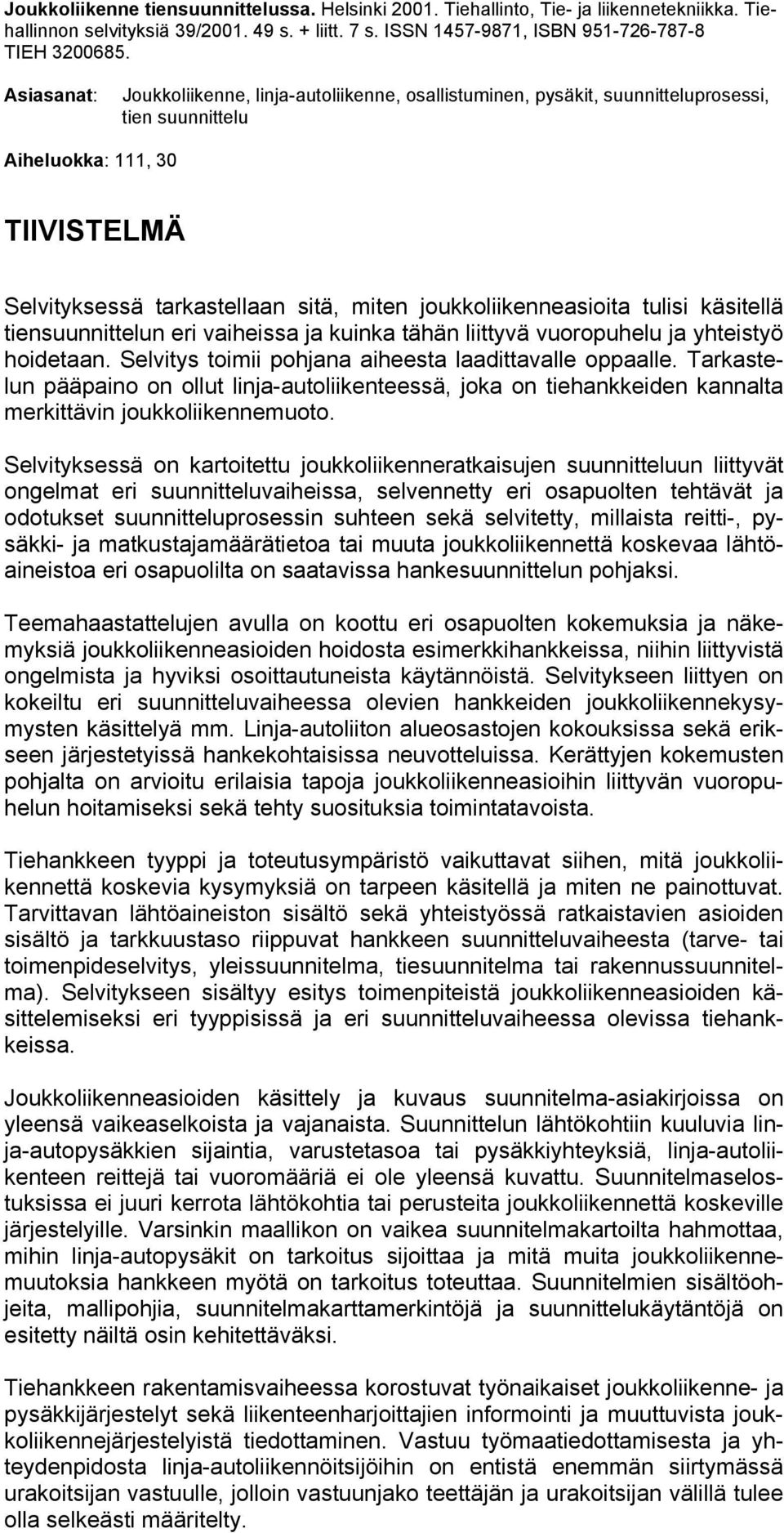 joukkoliikenneasioita tulisi käsitellä tiensuunnittelun eri vaiheissa ja kuinka tähän liittyvä vuoropuhelu ja yhteistyö hoidetaan. Selvitys toimii pohjana aiheesta laadittavalle oppaalle.