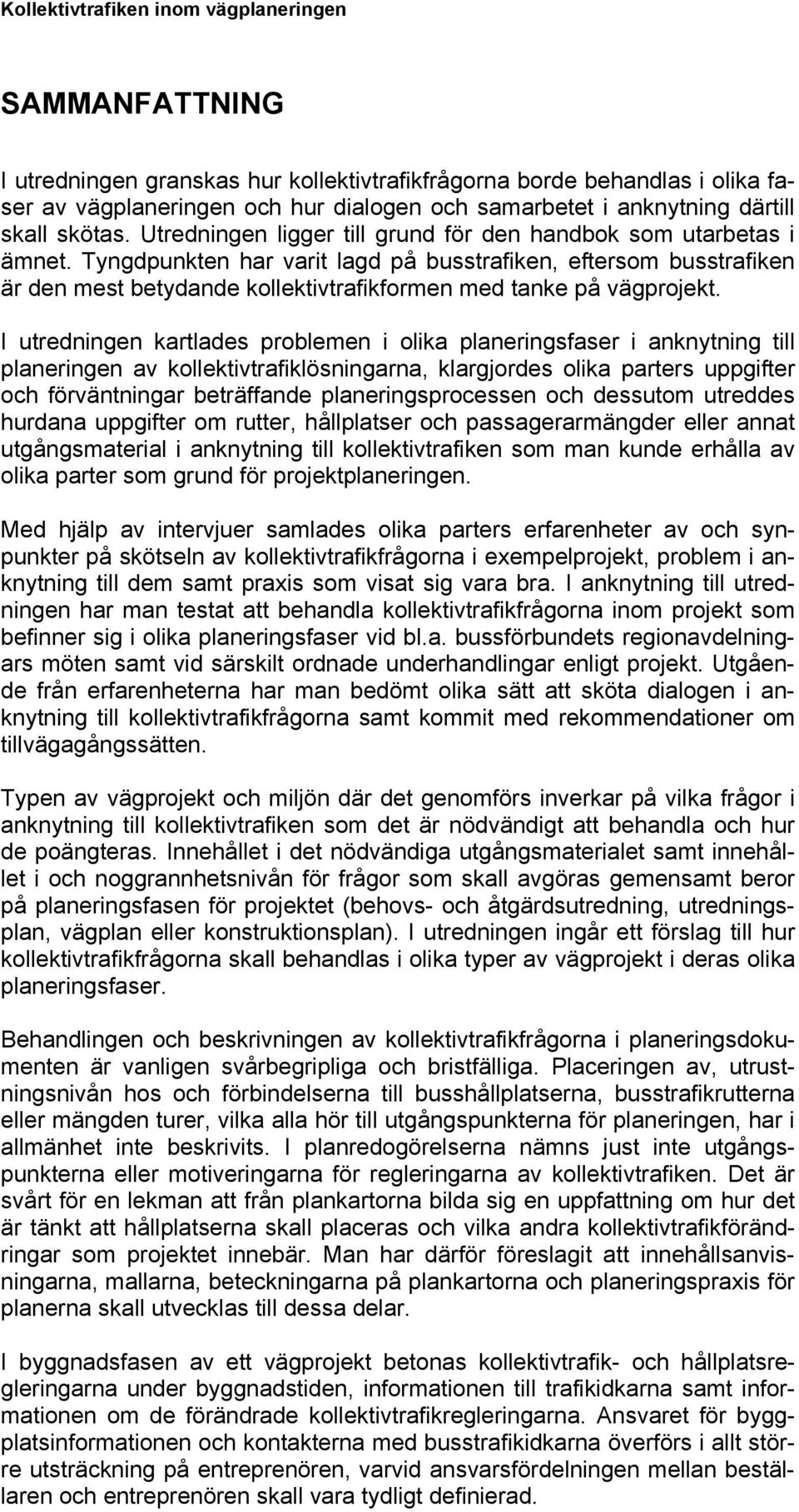 Tyngdpunkten har varit lagd på busstrafiken, eftersom busstrafiken är den mest betydande kollektivtrafikformen med tanke på vägprojekt.