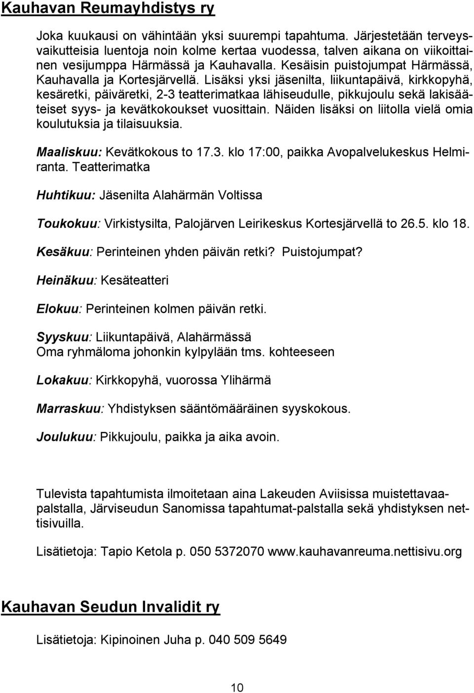 Lisäksi yksi jäsenilta, liikuntapäivä, kirkkopyhä, kesäretki, päiväretki, 2-3 teatterimatkaa lähiseudulle, pikkujoulu sekä lakisääteiset syys- ja kevätkokoukset vuosittain.