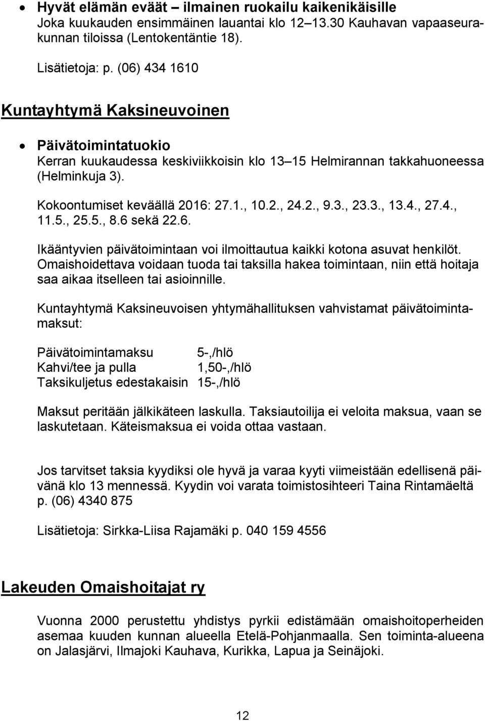 3., 23.3., 13.4., 27.4., 11.5., 25.5., 8.6 sekä 22.6. Ikääntyvien päivätoimintaan voi ilmoittautua kaikki kotona asuvat henkilöt.