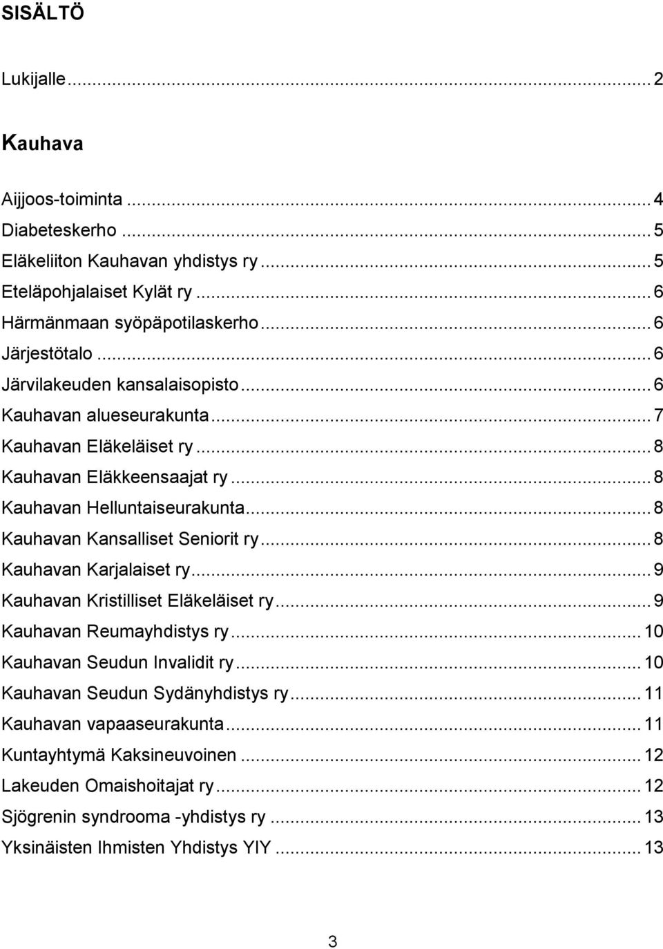 .. 8 Kauhavan Kansalliset Seniorit ry... 8 Kauhavan Karjalaiset ry... 9 Kauhavan Kristilliset Eläkeläiset ry... 9 Kauhavan Reumayhdistys ry... 10 Kauhavan Seudun Invalidit ry.