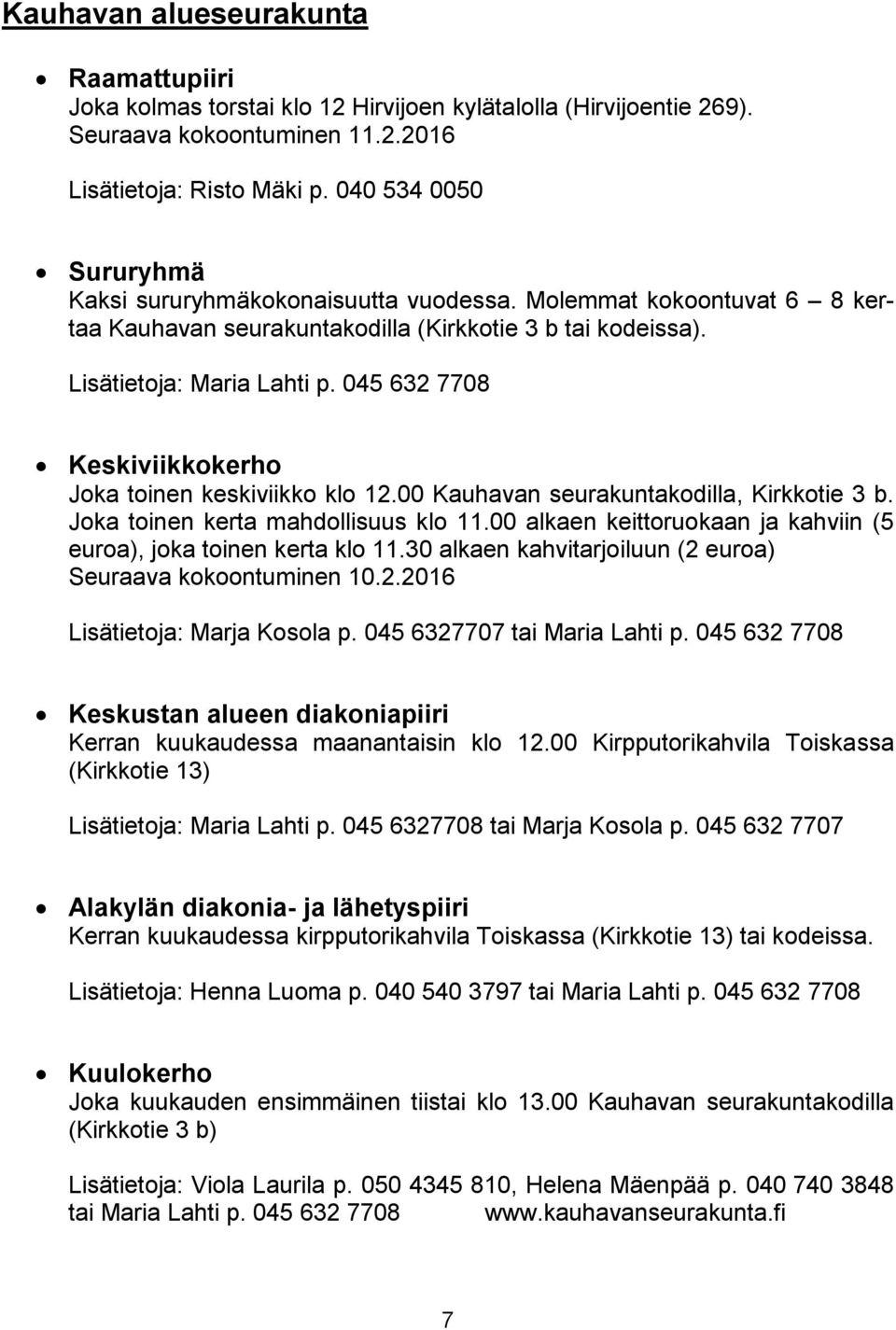 045 632 7708 Keskiviikkokerho Joka toinen keskiviikko klo 12.00 Kauhavan seurakuntakodilla, Kirkkotie 3 b. Joka toinen kerta mahdollisuus klo 11.