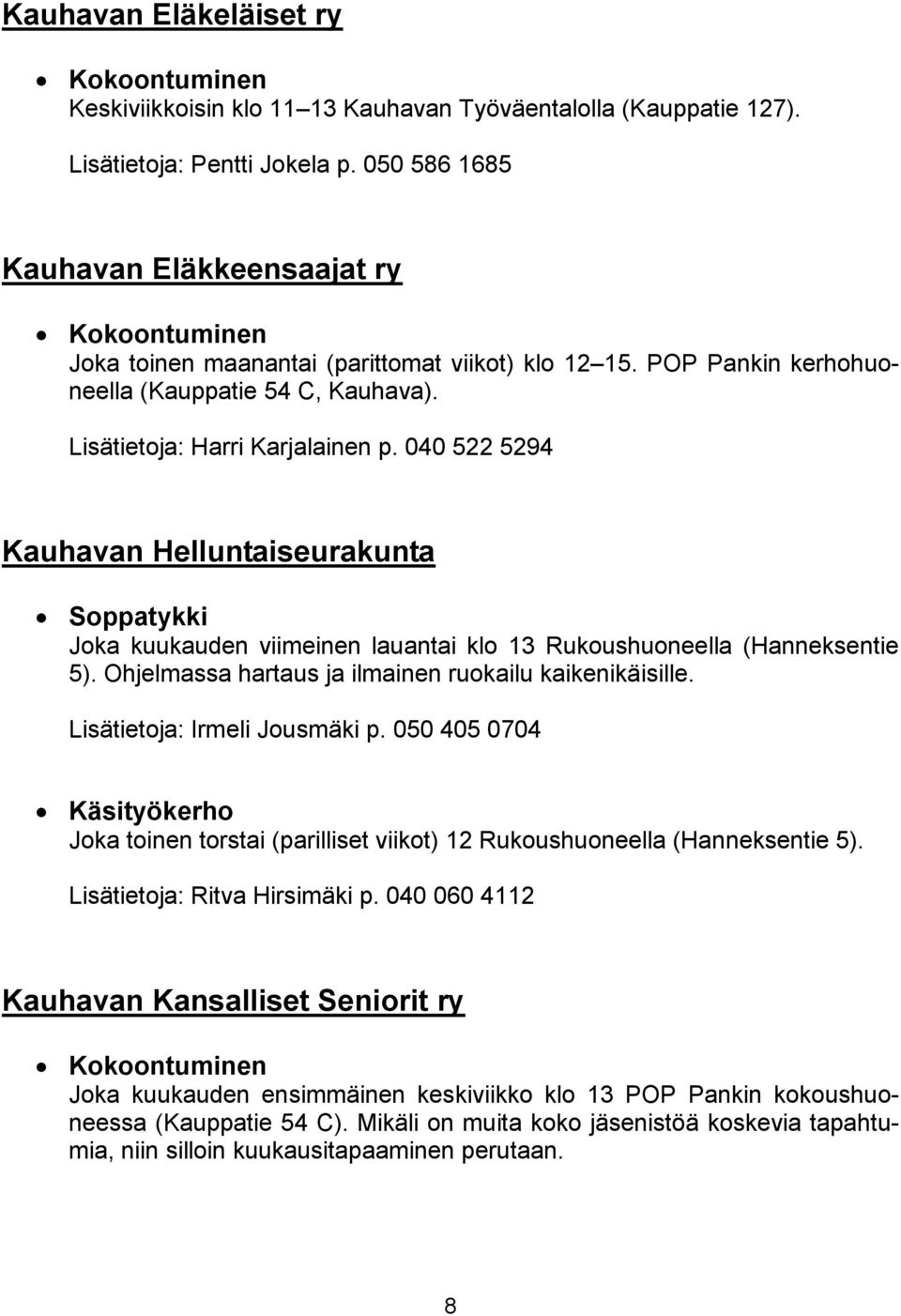 040 522 5294 Kauhavan Helluntaiseurakunta Soppatykki Joka kuukauden viimeinen lauantai klo 13 Rukoushuoneella (Hanneksentie 5). Ohjelmassa hartaus ja ilmainen ruokailu kaikenikäisille.