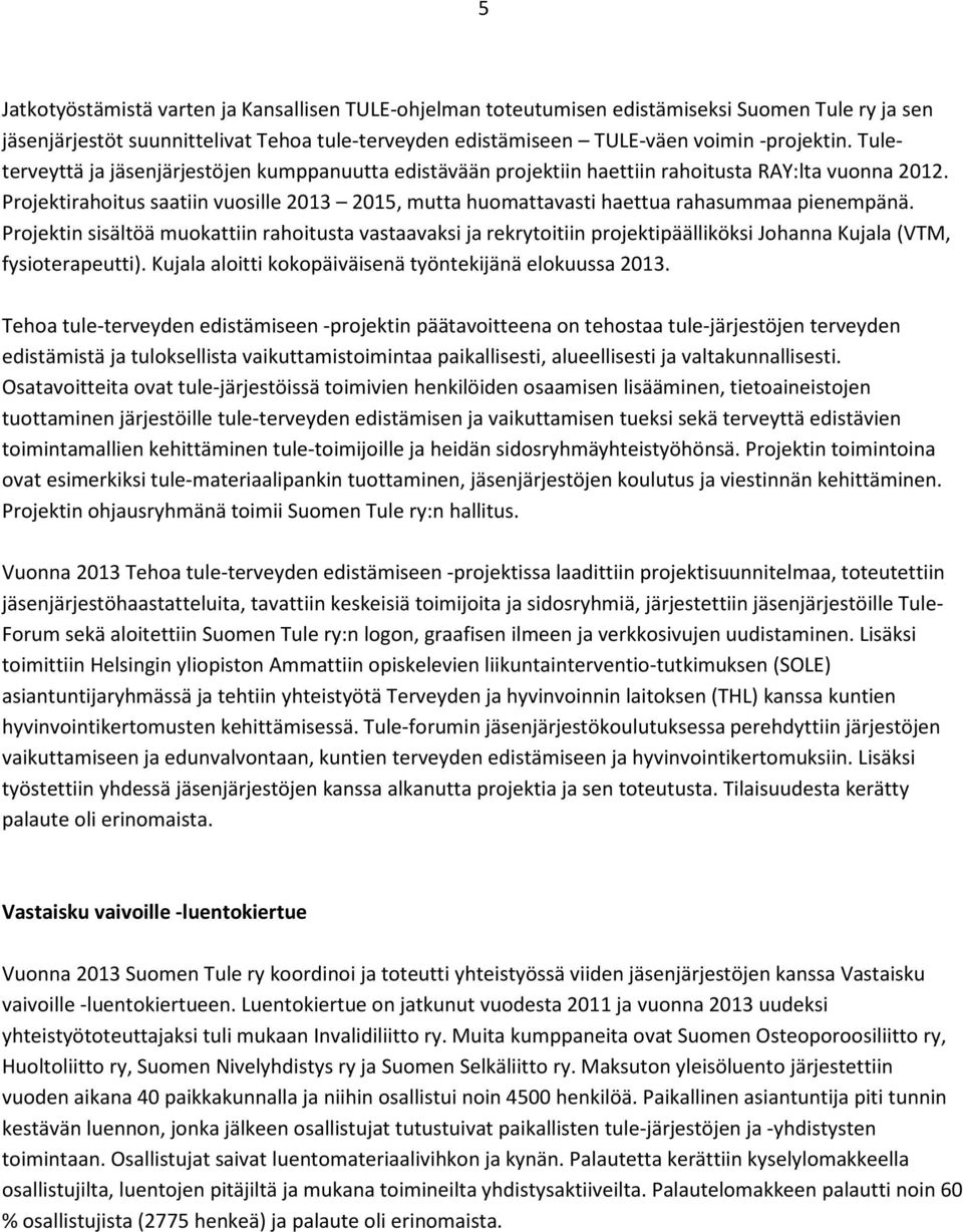 Projektirahoitus saatiin vuosille 2013 2015, mutta huomattavasti haettua rahasummaa pienempänä.