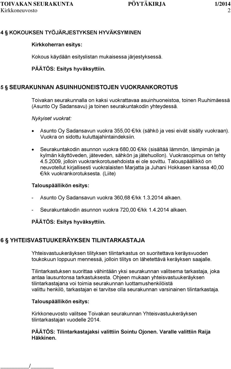 Nykyiset vuokrat: Asunto Oy Sadansavun vuokra 355,00 /kk (sähkö ja vesi eivät sisälly vuokraan). Vuokra on sidottu kuluttajahintaindeksiin.