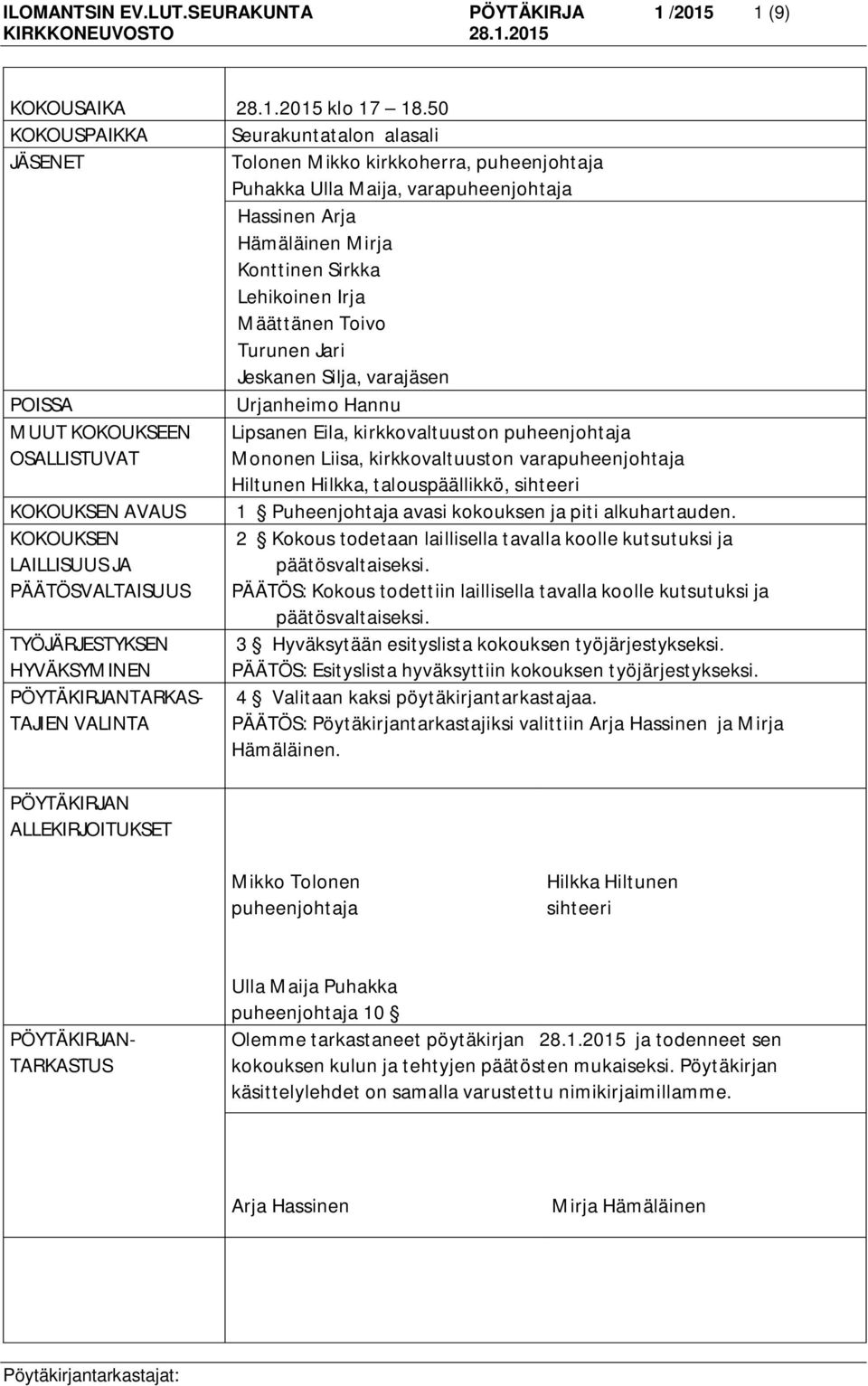 Määttänen Toivo Turunen Jari Jeskanen Silja, varajäsen POISSA Urjanheimo Hannu MUUT KOKOUKSEEN Lipsanen Eila, kirkkovaltuuston puheenjohtaja OSALLISTUVAT Mononen Liisa, kirkkovaltuuston