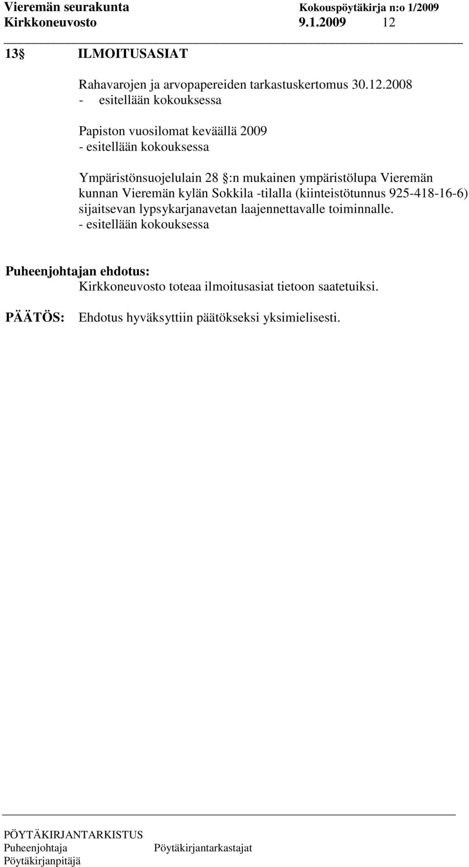 2008 - esitellään kokouksessa Papiston vuosilomat keväällä 2009 - esitellään kokouksessa Ympäristönsuojelulain 28 :n mukainen