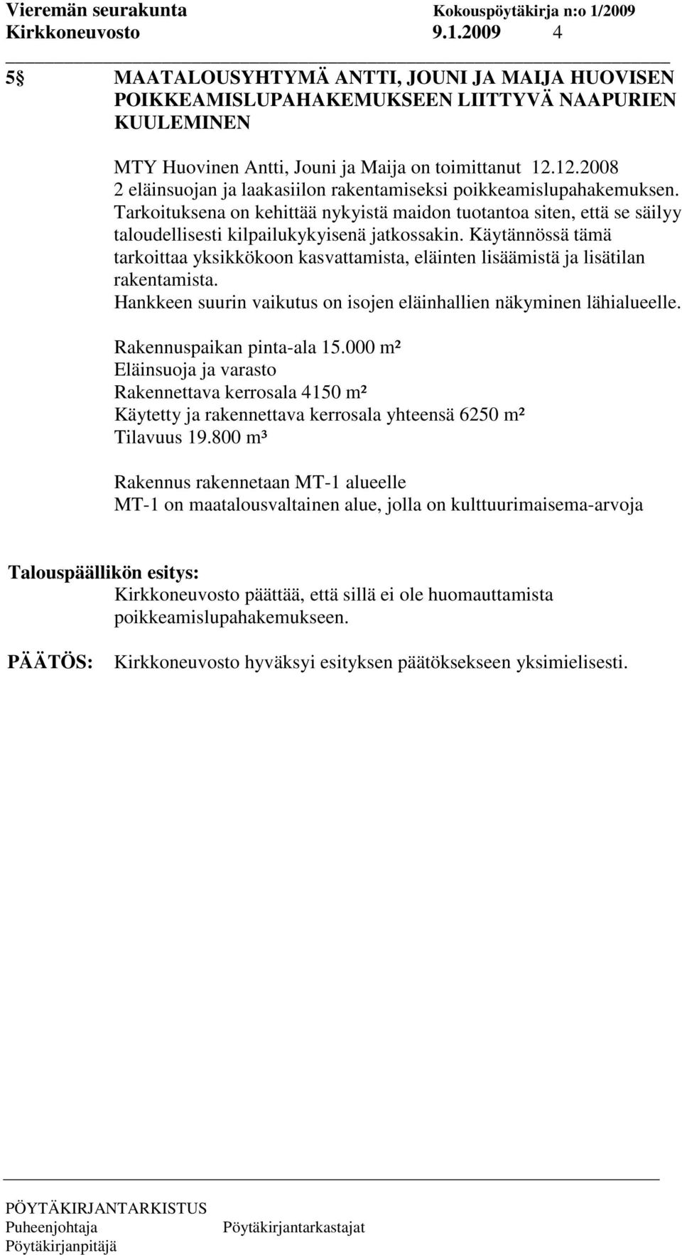 Käytännössä tämä tarkoittaa yksikkökoon kasvattamista, eläinten lisäämistä ja lisätilan rakentamista. Hankkeen suurin vaikutus on isojen eläinhallien näkyminen lähialueelle.