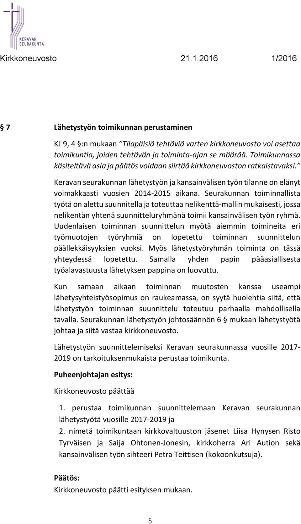 Seurakunnan toiminnallista työtä on alettu suunnitella ja toteuttaa nelikenttä-mallin mukaisesti, jossa nelikentän yhtenä suunnitteluryhmänä toimii kansainvälisen työn ryhmä.