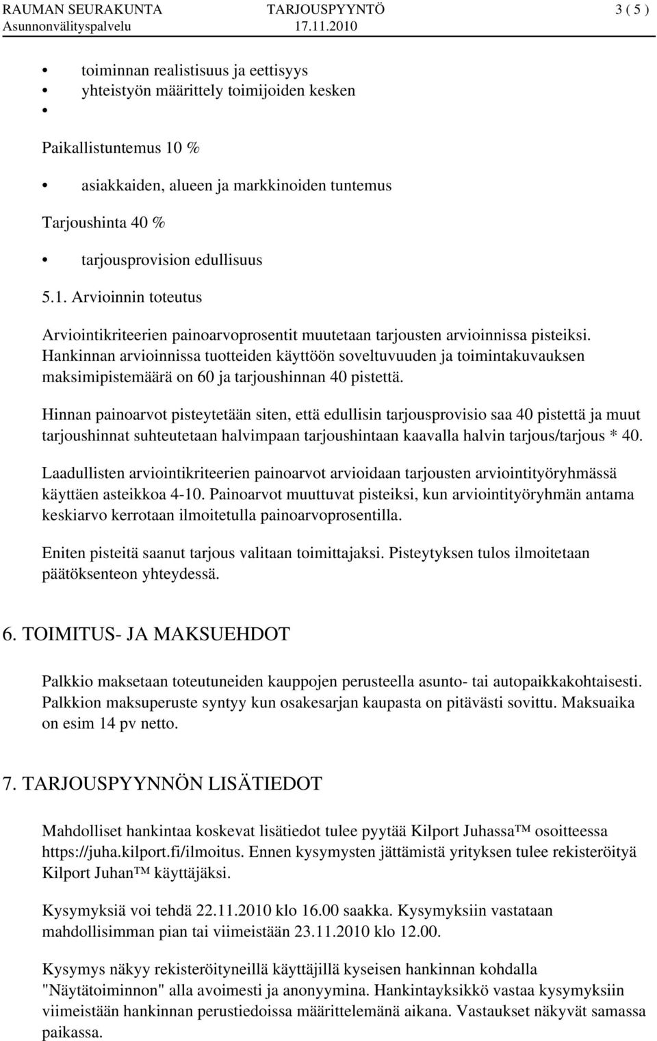 Hankinnan arvioinnissa tuotteiden käyttöön soveltuvuuden ja toimintakuvauksen maksimipistemäärä on 60 ja tarjoushinnan 40 pistettä.