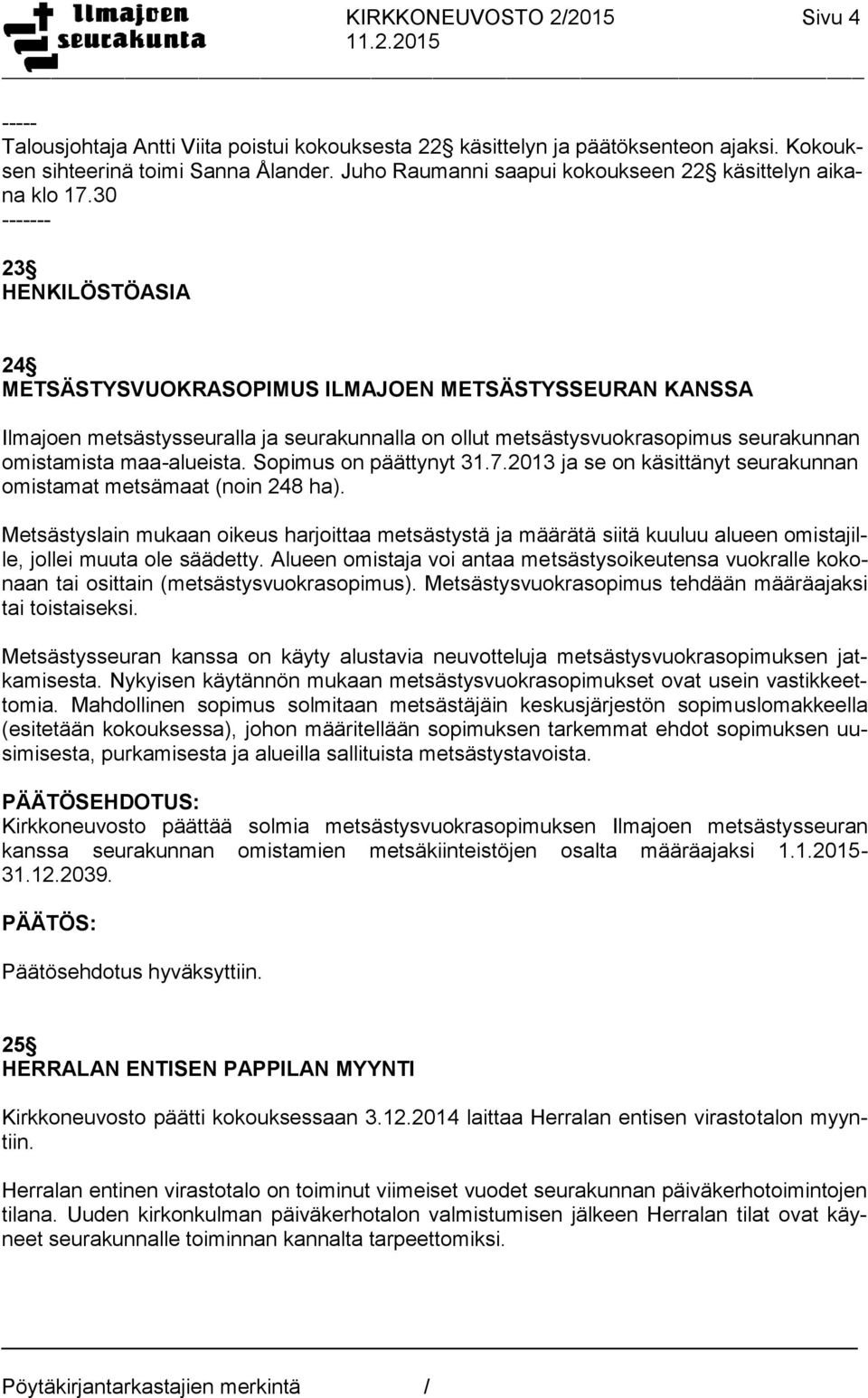 30 ------- 23 HENKILÖSTÖASIA 24 METSÄSTYSVUOKRASOPIMUS ILMAJOEN METSÄSTYSSEURAN KANSSA Ilmajoen metsästysseuralla ja seurakunnalla on ollut metsästysvuokrasopimus seurakunnan omistamista maa-alueista.