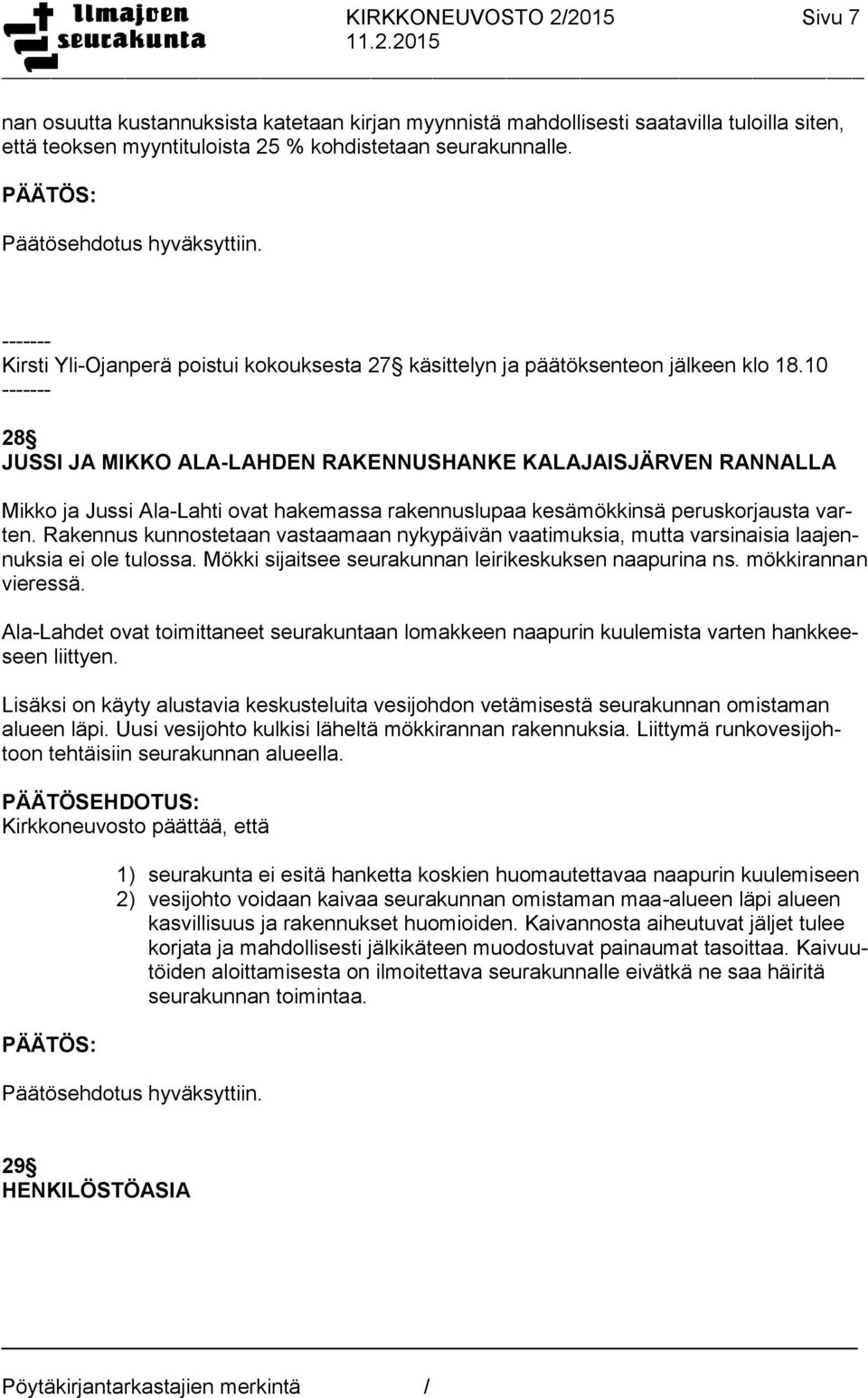 10 ------- 28 JUSSI JA MIKKO ALA-LAHDEN RAKENNUSHANKE KALAJAISJÄRVEN RANNALLA Mikko ja Jussi Ala-Lahti ovat hakemassa rakennuslupaa kesämökkinsä peruskorjausta varten.