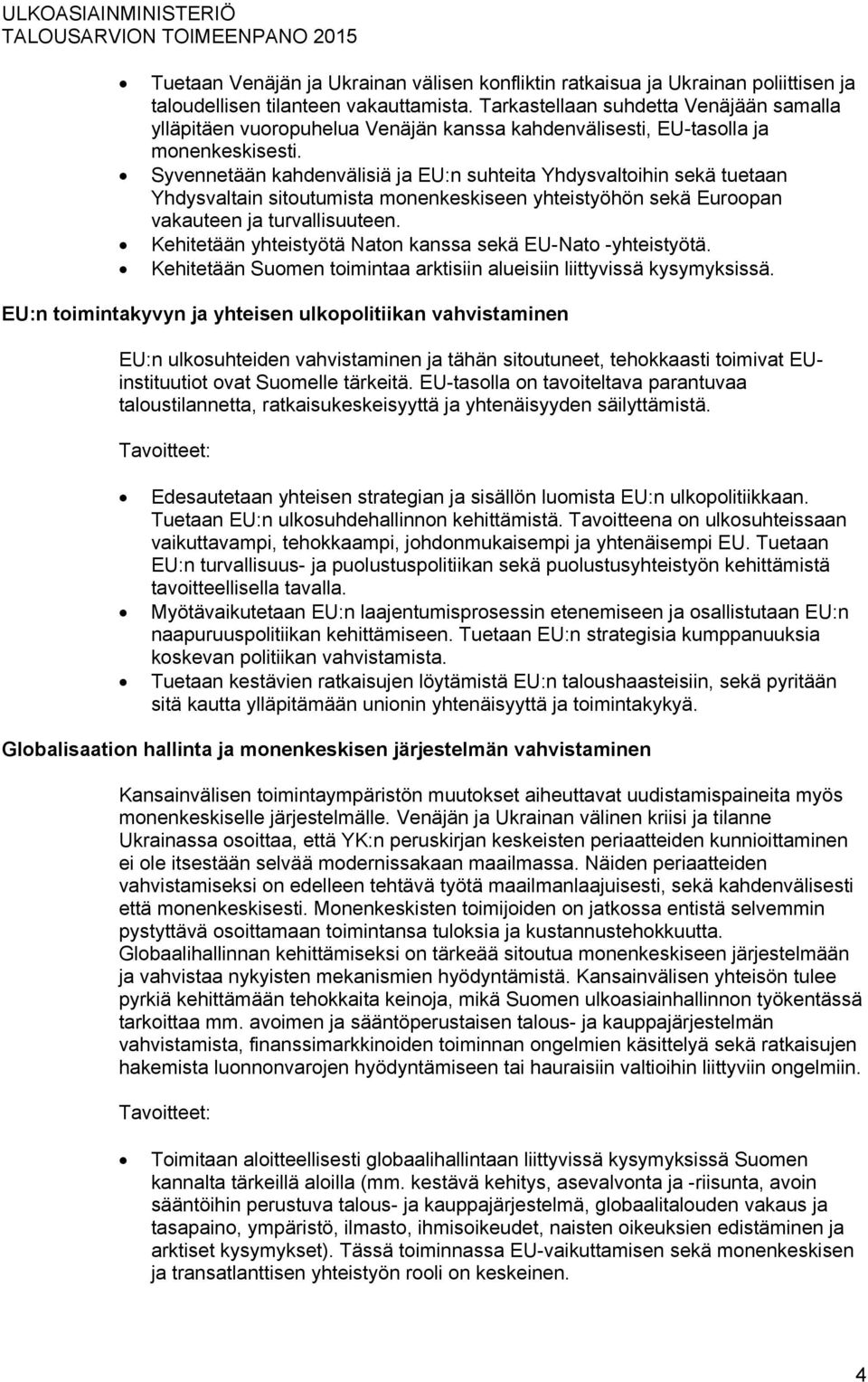 Syvennetään kahdenvälisiä ja EU:n suhteita Yhdysvaltoihin sekä tuetaan Yhdysvaltain sitoutumista monenkeskiseen yhteistyöhön sekä Euroopan vakauteen ja turvallisuuteen.