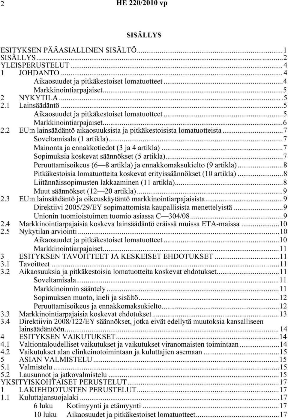 ..7 Soveltamisala (1 artikla)...7 Mainonta ja ennakkotiedot (3 ja 4 artikla)...7 Sopimuksia koskevat säännökset (5 artikla)...7 Peruuttamisoikeus (6 8 artikla) ja ennakkomaksukielto (9 artikla).