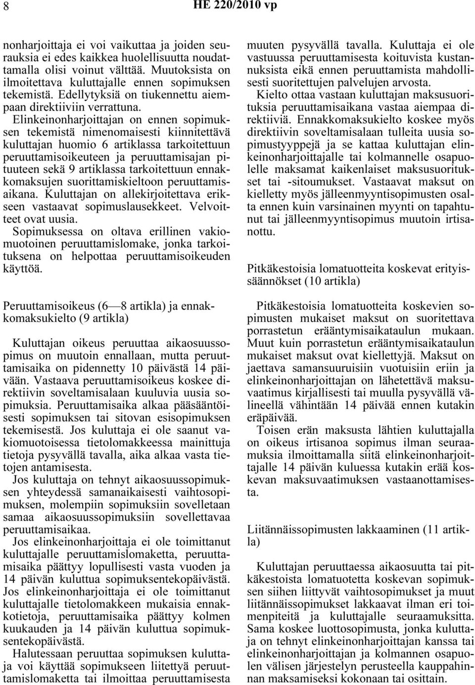 Elinkeinonharjoittajan on ennen sopimuksen tekemistä nimenomaisesti kiinnitettävä kuluttajan huomio 6 artiklassa tarkoitettuun peruuttamisoikeuteen ja peruuttamisajan pituuteen sekä 9 artiklassa