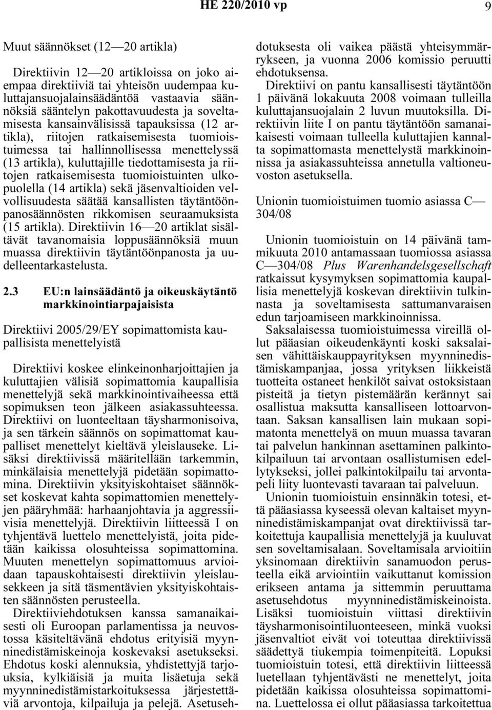 riitojen ratkaisemisesta tuomioistuinten ulkopuolella (14 artikla) sekä jäsenvaltioiden velvollisuudesta säätää kansallisten täytäntöönpanosäännösten rikkomisen seuraamuksista (15 artikla).