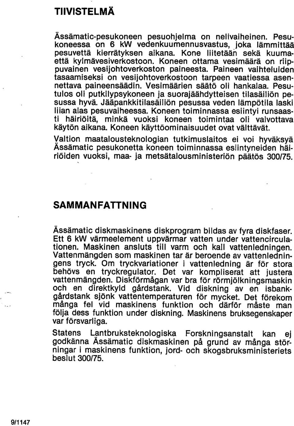 Paineen vaihtelu iden tasaamiseksi on vesijohtoverkostoon tarpeen vaatiessa asennettava paineensäädin. Vesimäärien säätä oli hankalaa.