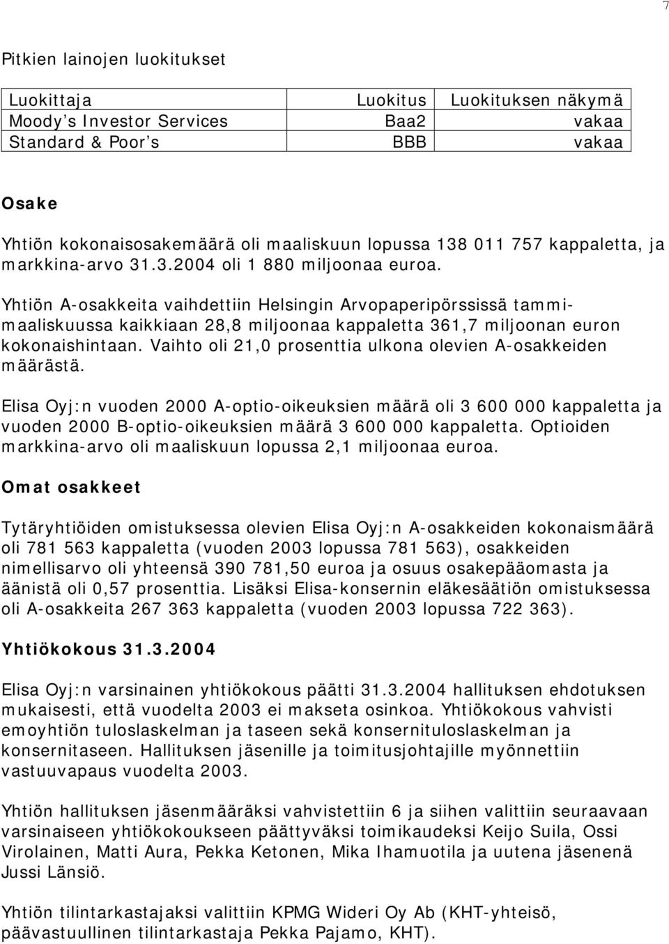 Yhtiön A-osakkeita vaihdettiin Helsingin Arvopaperipörssissä tammimaaliskuussa kaikkiaan 28,8 miljoonaa kappaletta 361,7 miljoonan euron kokonaishintaan.