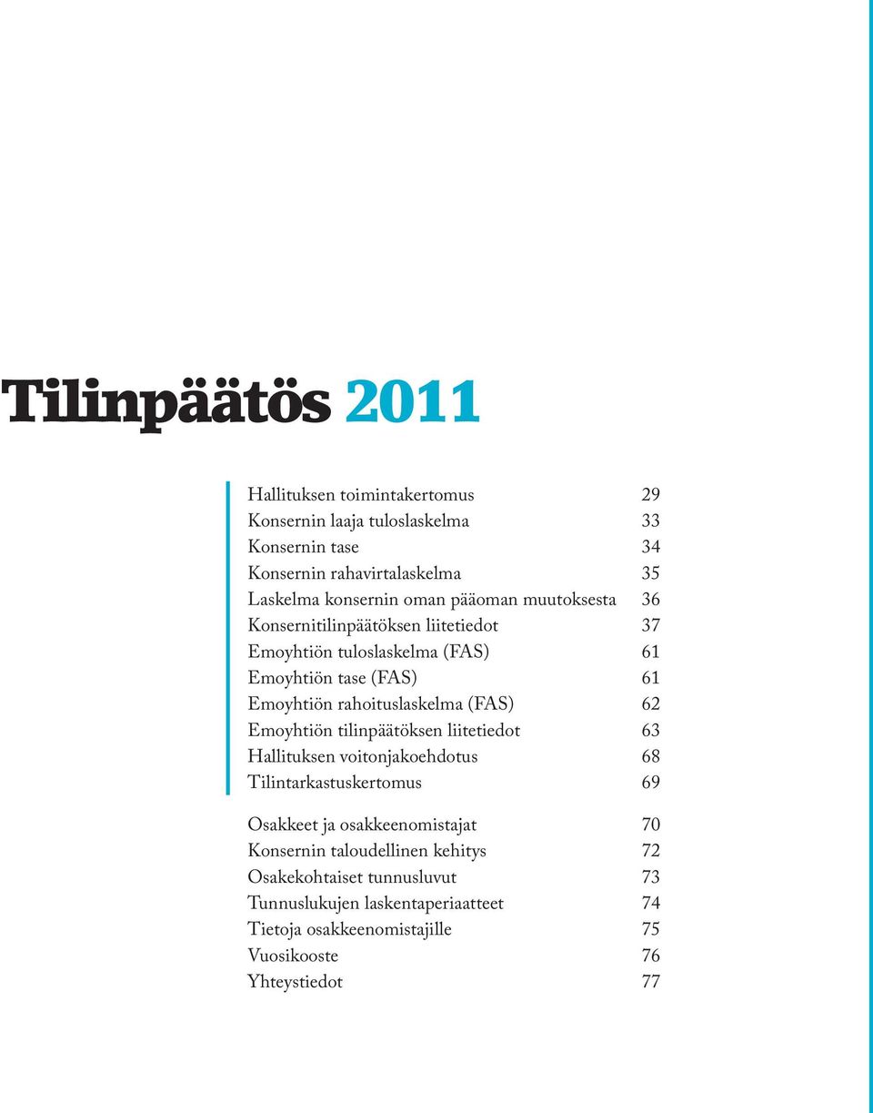 (FAS) 62 Emoyhtiön tilinpäätöksen liitetiedot 63 Hallituksen voitonjakoehdotus 68 Tilintarkastuskertomus 69 Osakkeet ja osakkeenomistajat 70 Konsernin