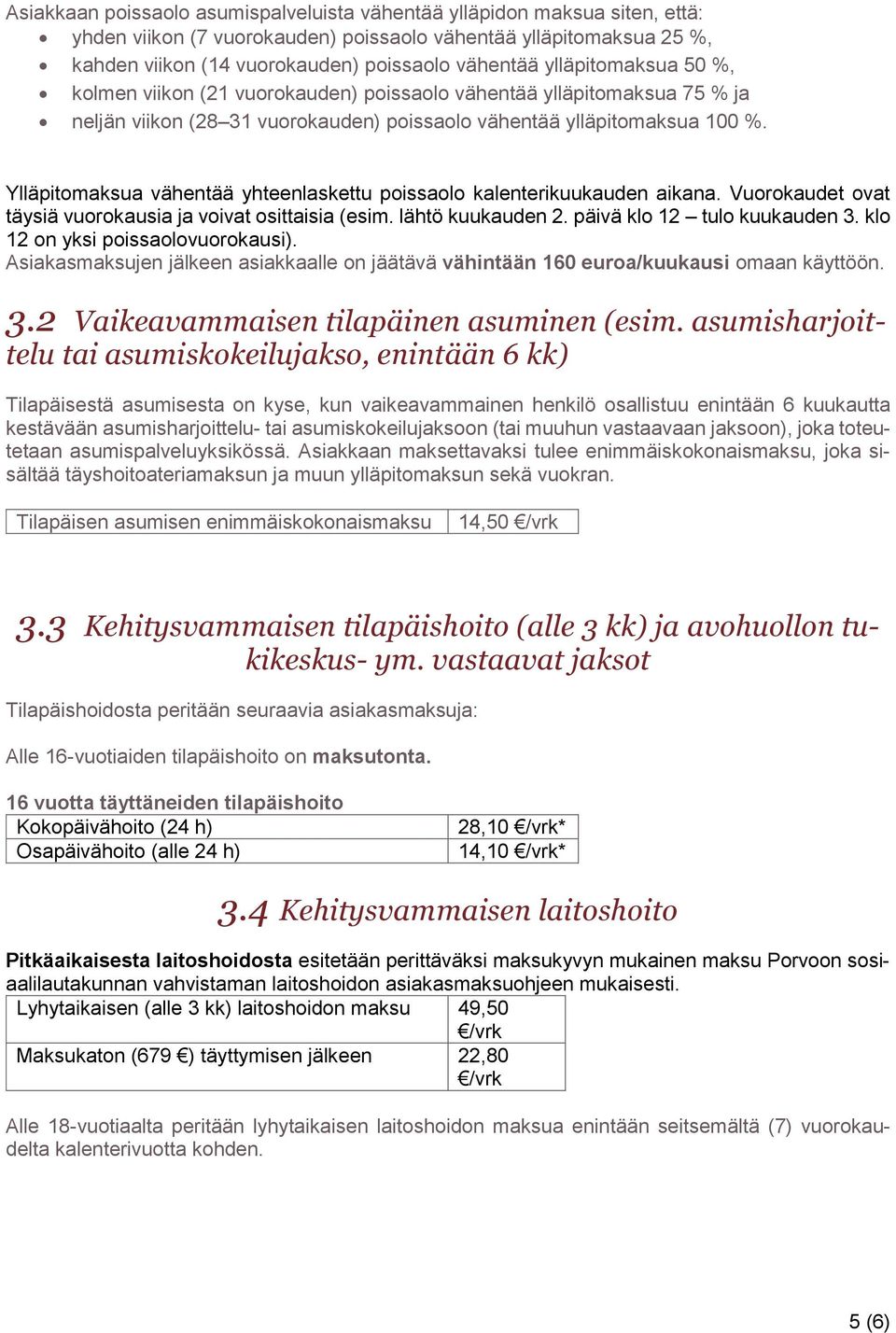 Ylläpitomaksua vähentää yhteenlaskettu poissaolo kalenterikuukauden aikana. Vuorokaudet ovat täysiä vuorokausia ja voivat osittaisia (esim. lähtö kuukauden 2. päivä klo 12 tulo kuukauden 3.