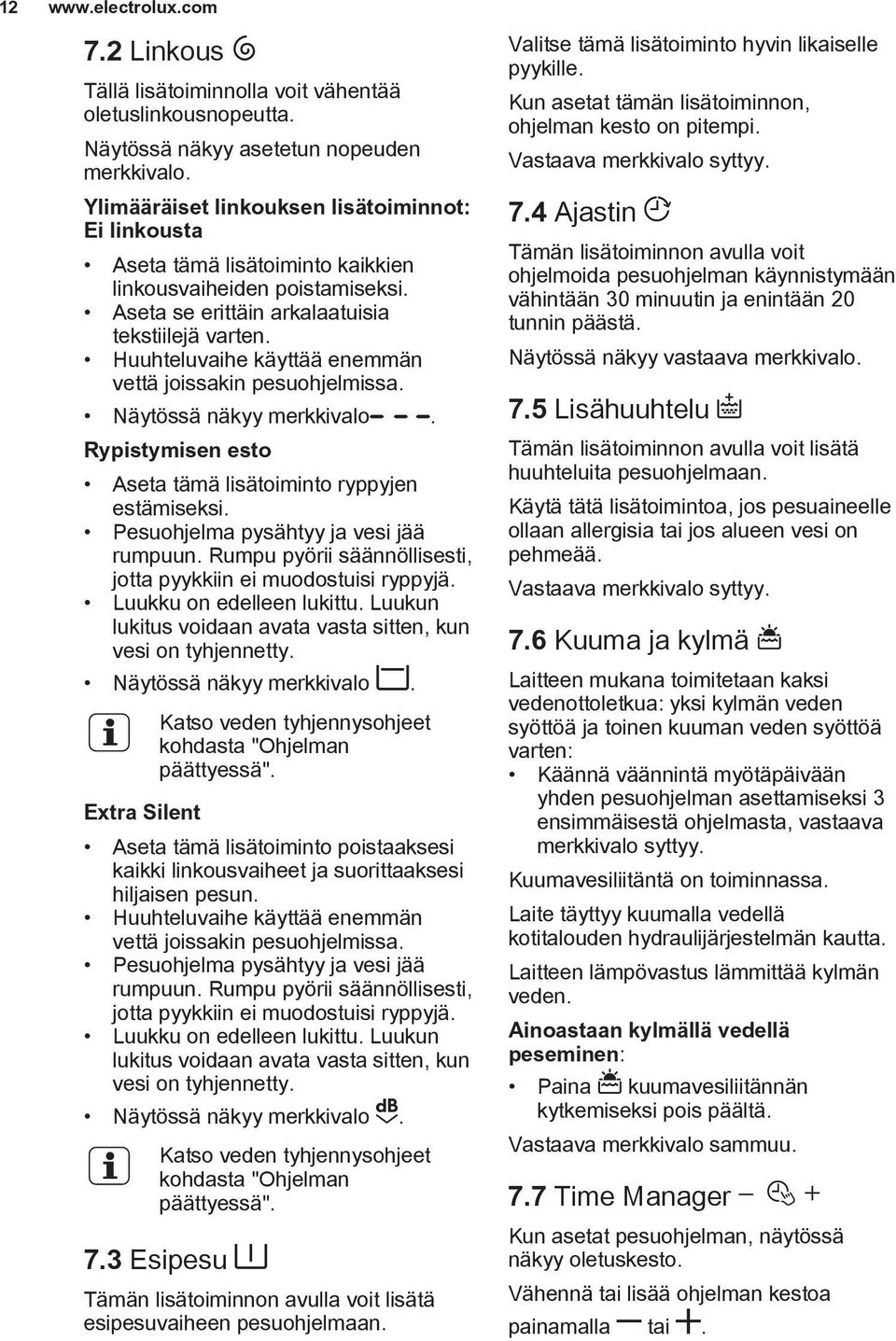 Huuhteluvaihe käyttää enemmän vettä joissakin pesuohjelmissa. Näytössä näkyy merkkivalo. Rypistymisen esto Aseta tämä lisätoiminto ryppyjen estämiseksi. Pesuohjelma pysähtyy ja vesi jää rumpuun.