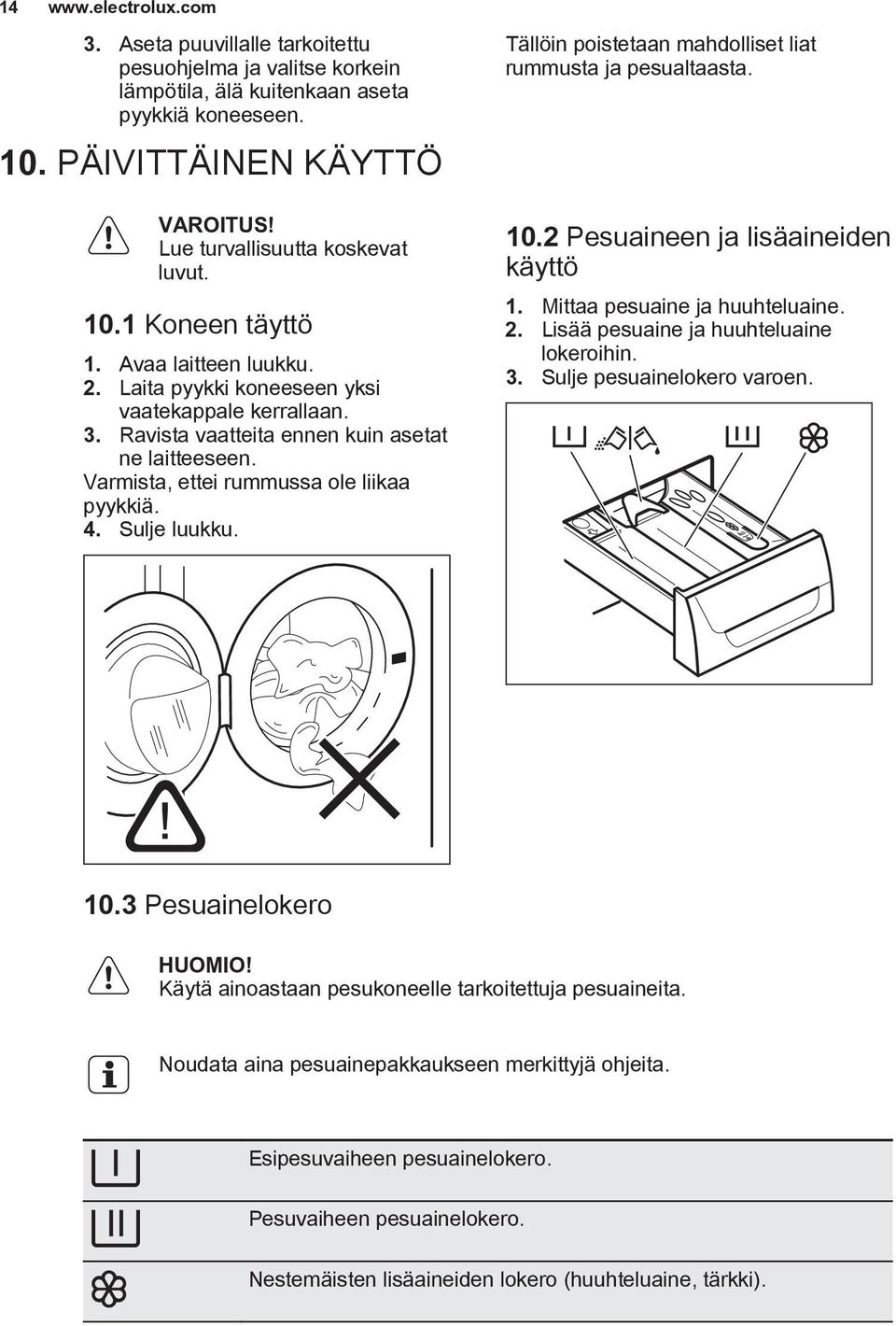 Varmista, ettei rummussa ole liikaa pyykkiä. 4. Sulje luukku. Tällöin poistetaan mahdolliset liat rummusta ja pesualtaasta. 10.2 Pesuaineen ja lisäaineiden käyttö 1. Mittaa pesuaine ja huuhteluaine.