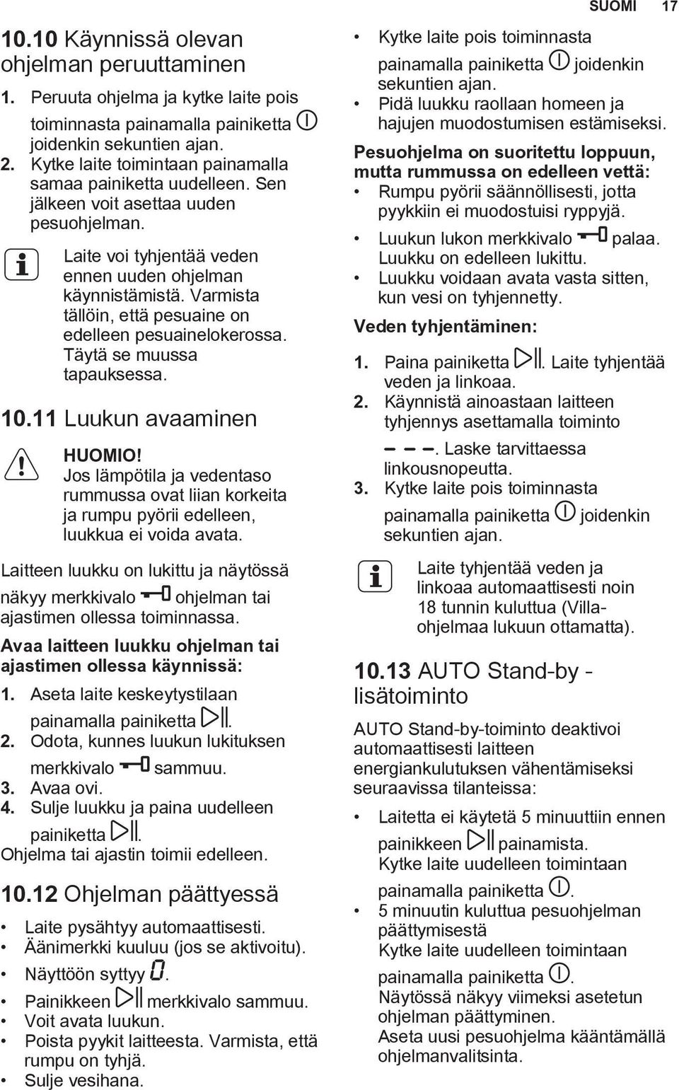 Varmista tällöin, että pesuaine on edelleen pesuainelokerossa. Täytä se muussa tapauksessa. 10.11 Luukun avaaminen HUOMIO!