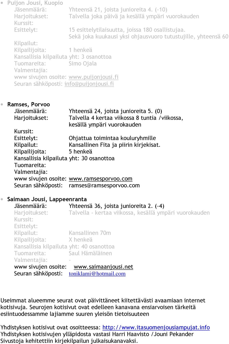 fi Seuran sähköposti: info@puijonjousi.fi Ramses, Porvoo Jäsenmäärä: Yhteensä 24, joista junioreita 5.