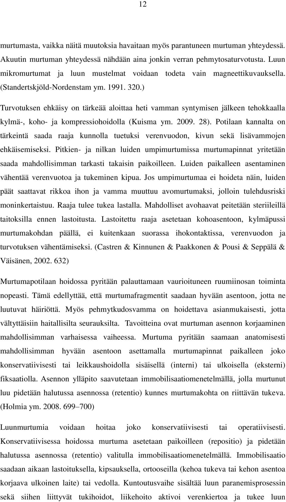 ) Turvotuksen ehkäisy on tärkeää aloittaa heti vamman syntymisen jälkeen tehokkaalla kylmä-, koho- ja kompressiohoidolla (Kuisma ym. 2009. 28).