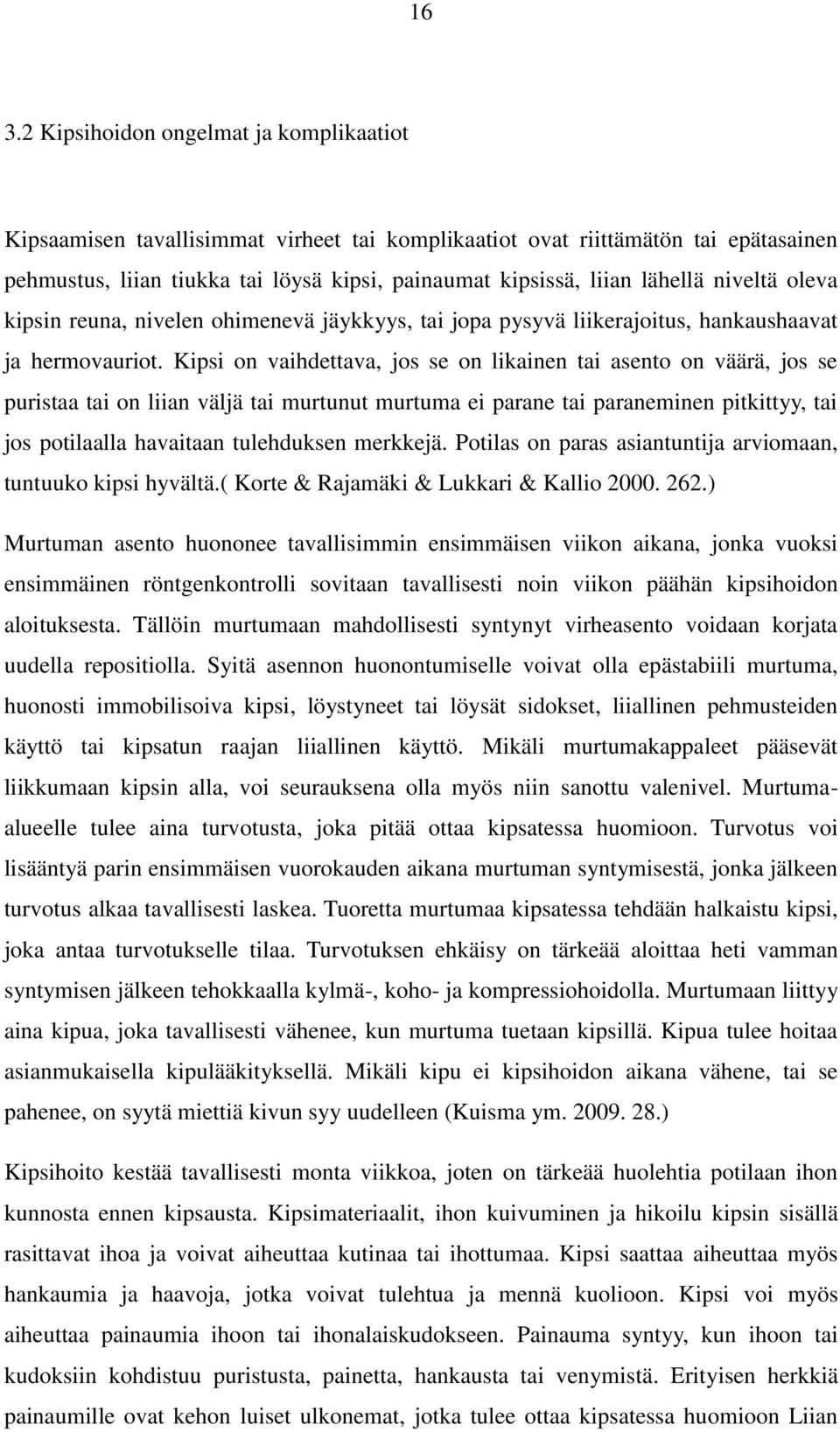 Kipsi on vaihdettava, jos se on likainen tai asento on väärä, jos se puristaa tai on liian väljä tai murtunut murtuma ei parane tai paraneminen pitkittyy, tai jos potilaalla havaitaan tulehduksen