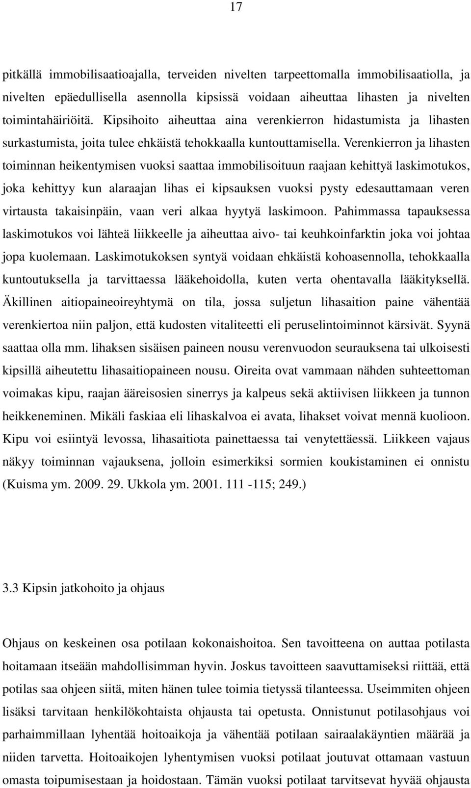 Verenkierron ja lihasten toiminnan heikentymisen vuoksi saattaa immobilisoituun raajaan kehittyä laskimotukos, joka kehittyy kun alaraajan lihas ei kipsauksen vuoksi pysty edesauttamaan veren