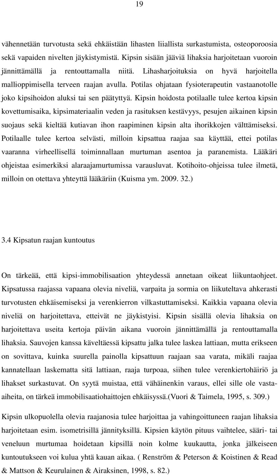 Potilas ohjataan fysioterapeutin vastaanotolle joko kipsihoidon aluksi tai sen päätyttyä.