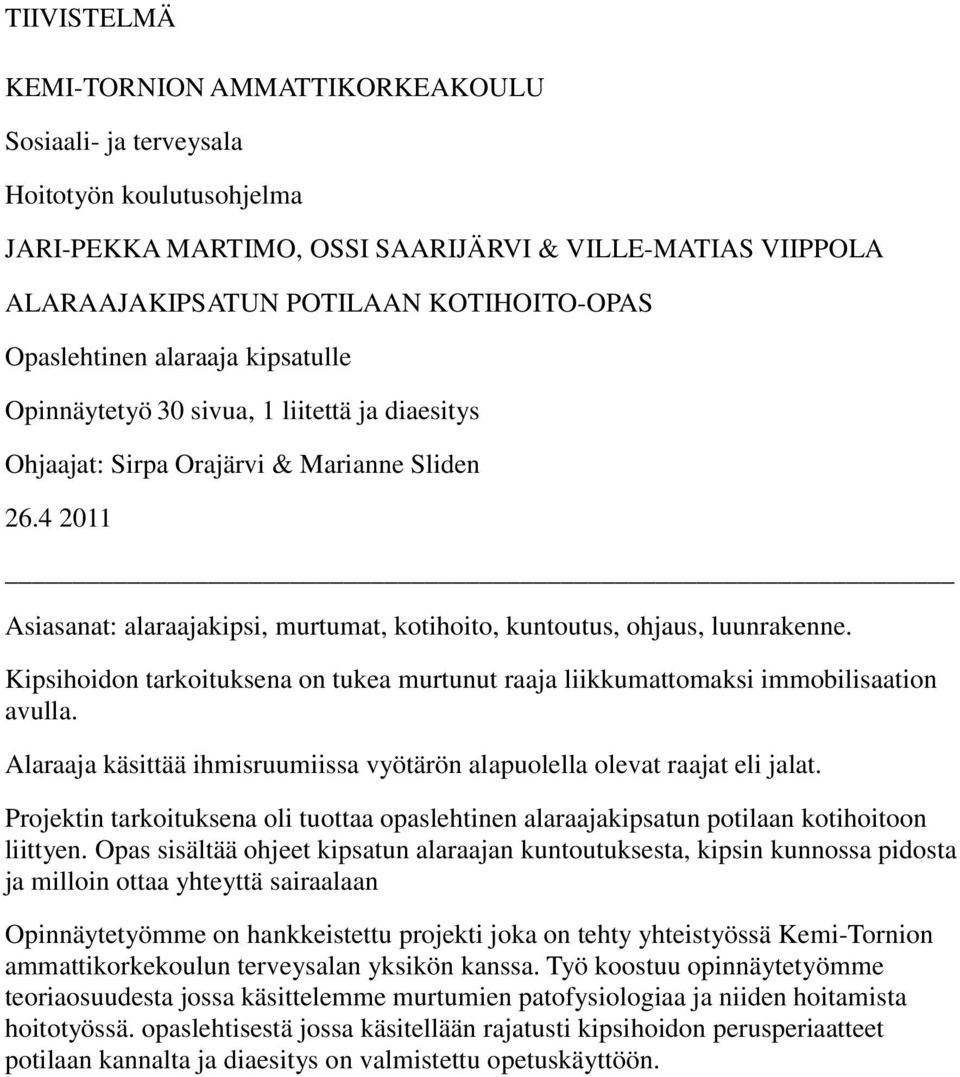 4 2011 Asiasanat: alaraajakipsi, murtumat, kotihoito, kuntoutus, ohjaus, luunrakenne. Kipsihoidon tarkoituksena on tukea murtunut raaja liikkumattomaksi immobilisaation avulla.