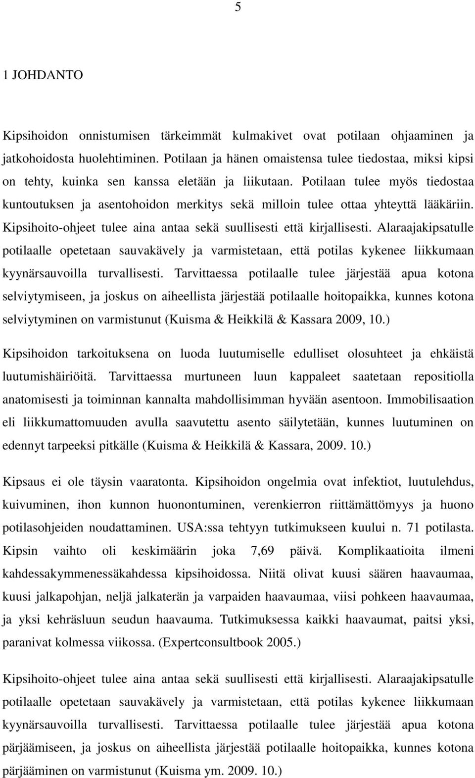 Potilaan tulee myös tiedostaa kuntoutuksen ja asentohoidon merkitys sekä milloin tulee ottaa yhteyttä lääkäriin. Kipsihoito-ohjeet tulee aina antaa sekä suullisesti että kirjallisesti.