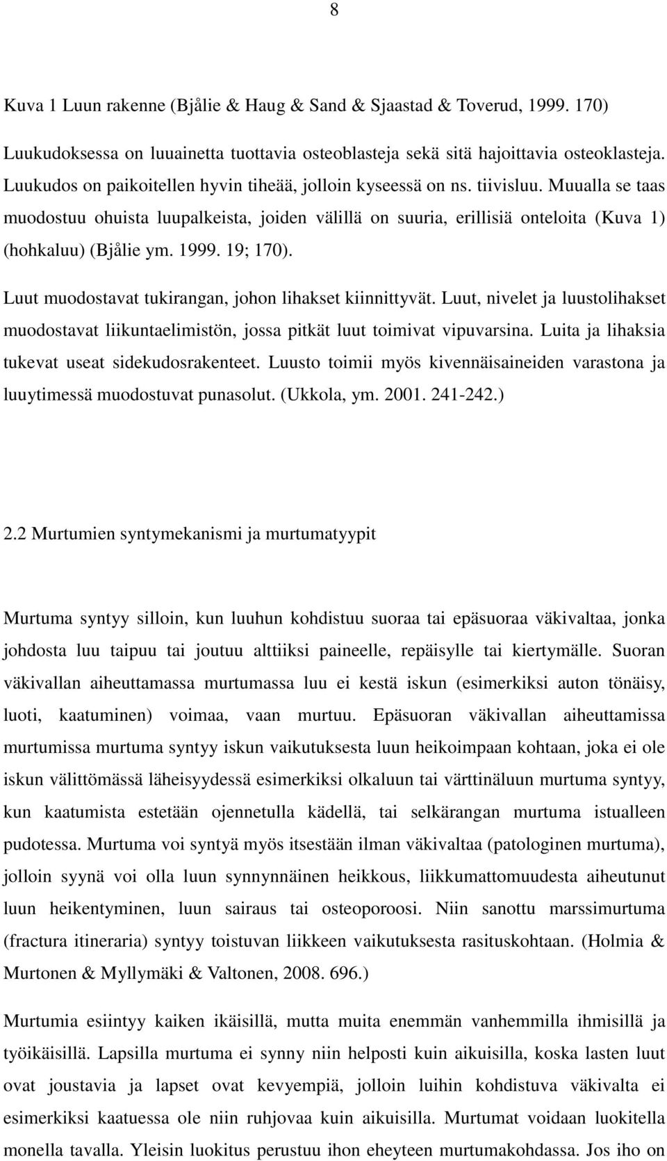 1999. 19; 170). Luut muodostavat tukirangan, johon lihakset kiinnittyvät. Luut, nivelet ja luustolihakset muodostavat liikuntaelimistön, jossa pitkät luut toimivat vipuvarsina.