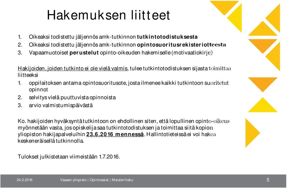 oppilaitoksen antama opintosuoritusote, josta ilmenee kaikki tutkintoon suoritetut opinnot 2. selvitys vielä puuttuvista opinnoista 3. arvio valmistumispäivästä Ko.