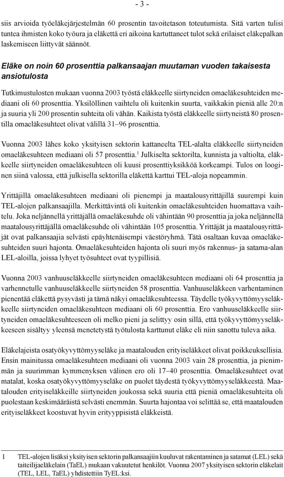 Eläke on noin 60 prosenttia palkansaajan muutaman vuoden takaisesta ansiotulosta Tutkimustulosten mukaan vuonna 2003 työstä eläkkeelle siirtyneiden omaeläkesuhteiden mediaani oli 60 prosenttia.